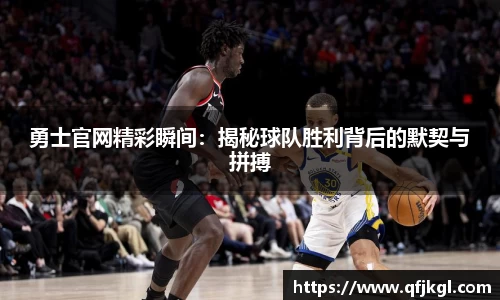 勇士官网精彩瞬间：揭秘球队胜利背后的默契与拼搏